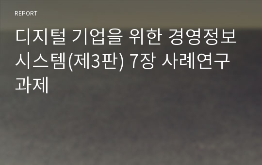 디지털 기업을 위한 경영정보시스템(제3판) 7장 사례연구 과제