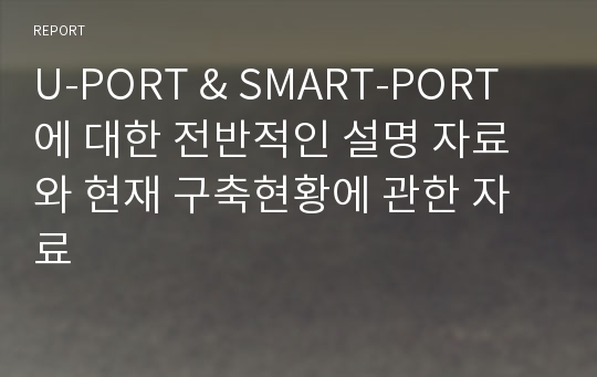 U-PORT &amp; SMART-PORT에 대한 전반적인 설명 자료와 현재 구축현황에 관한 자료