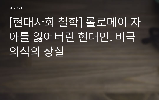 [현대철학] 자아 상실, 비극의식조차 상실하게 된 현대사회 인간에 대한 고찰. 냉혈인 콤멧트 희극 분석