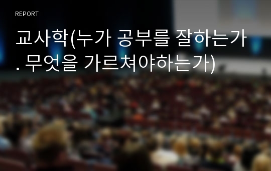 교사학(누가 공부를 잘하는가. 무엇을 가르쳐야하는가)