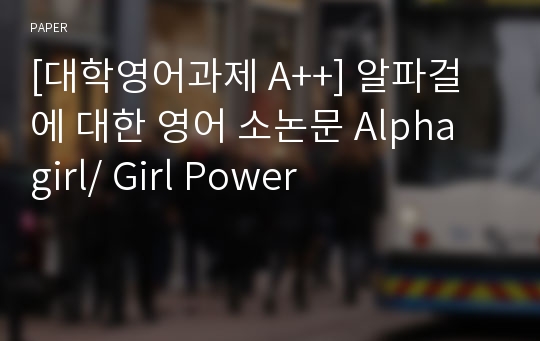 [대학영어과제 A++] 알파걸에 대한 영어 소논문 Alpha girl/ Girl Power