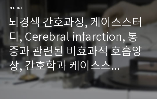 뇌경색 간호과정, 케이스스터디, Cerebral infarction, 통증과 관련된 비효과적 호흡양상, 간호학과 케이스스터디