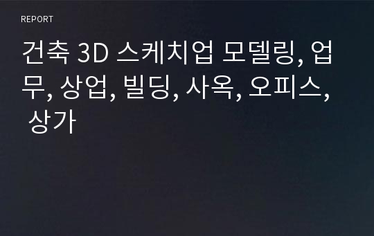 건축 3D 스케치업 모델링, 업무, 상업, 빌딩, 사옥, 오피스, 상가