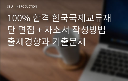 100% 합격 한국국제교류재단 면접 + 자소서 작성방법  출제경향과 기출문제