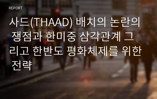 사드(THAAD) 배치의 논란의 쟁점과 한미중 삼각관계 그리고 한반도 평화체제를 위한 전략