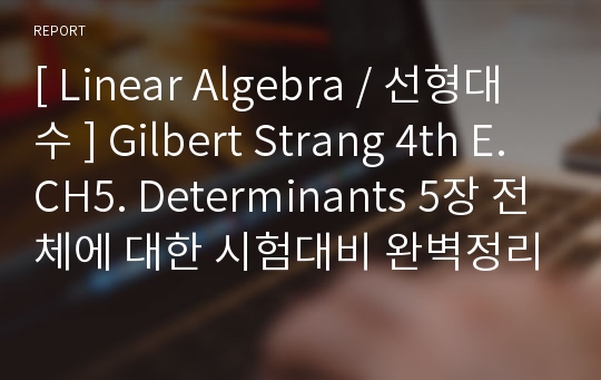 [ Linear Algebra / 선형대수 ] Gilbert Strang 4th E. CH5. Determinants 5장 전체에 대한 시험대비 완벽정리