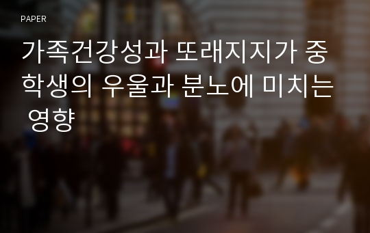 가족건강성과 또래지지가 중학생의 우울과 분노에 미치는 영향