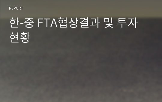 한-중 FTA협상결과 및 투자현황