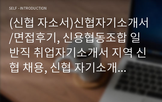 (신협 자소서)신협자기소개서/면접후기, 신용협동조합 일반직 취업자기소개서 지역 신협 채용, 신협 자기소개서, 신협중앙회 자소서, 신협 지원동기 포부,  신협중앙회 자기소개서예시,신협자기소개서 성격의 장단점, 신협일반직 자기소개서, 지역 신협 연봉, 신협 자소서첨삭, 신용협동조합자소서, 신협일반직자소서, 신협합격자소서,신용협동조합중앙회 자기소개서예시