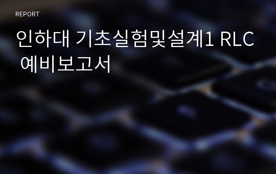 인하대 기초실험및설계1 RLC 예비보고서