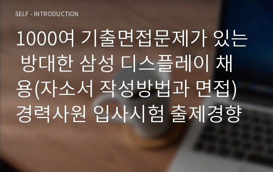 1000여 기출면접문제가 있는 방대한 삼성 디스플레이 채용(자소서 작성방법과 면접) 경력사원 입사시험 출제경향