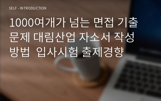 1000여개가 넘는 면접 기출문제 대림산업 자소서 작성 방법  입사시험 출제경향