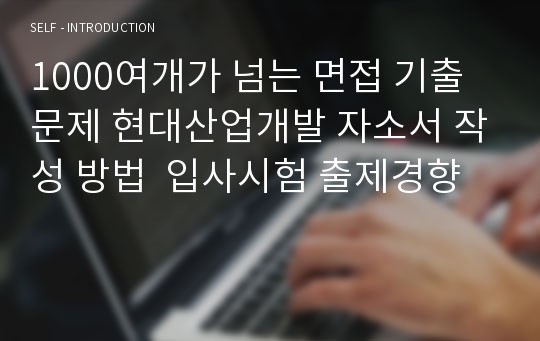 1000여개가 넘는 면접 기출문제 현대산업개발 자소서 작성 방법  입사시험 출제경향