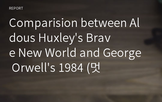 Comparision between Aldous Huxley&#039;s Brave New World and George Orwell&#039;s 1984 (멋진 신세계와 1984 비교 에세이)