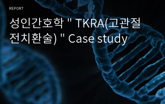 성인간호학 &quot; TKRA(고관절전치환술) &quot; Case study