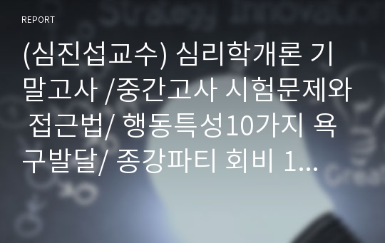 (심진섭교수) 심리학개론 기말고사 /중간고사 시험문제와 접근법/ 행동특성10가지 욕구발달/ 종강파티 회비 10만원/프로이드방어기재 진짜 a+