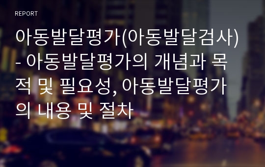 아동발달평가(아동발달검사) - 아동발달평가의 개념과 목적 및 필요성, 아동발달평가의 내용 및 절차