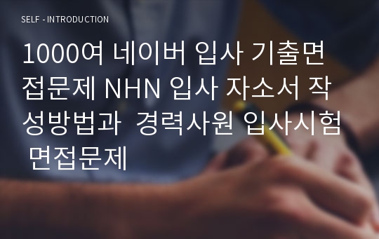 1000여 네이버 입사 기출면접문제 NHN 입사 자소서 작성방법과  경력사원 입사시험 면접문제