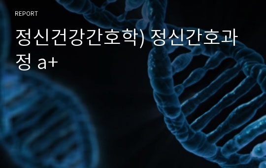 정신건강간호학) 정신간호과정 a+