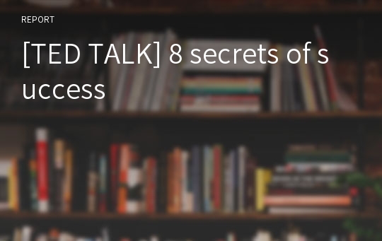 [TED TALK] 8 secrets of success