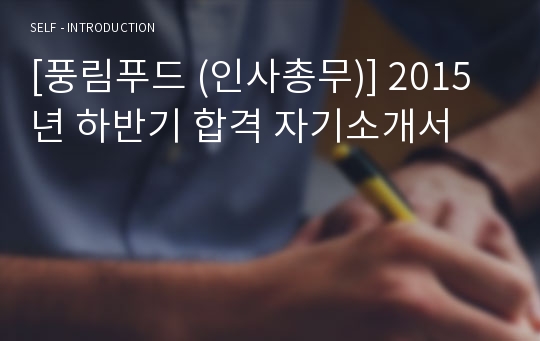 [풍림푸드 (인사총무)] 2015년 하반기 합격 자기소개서