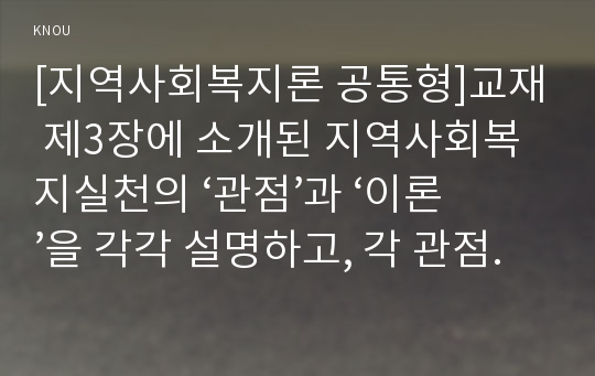 [지역사회복지론 공통형]교재 제3장에 소개된 지역사회복지실천의 ‘관점’과 ‘이론’을 각각 설명하고, 각 관점 및 이론을 비교하시오