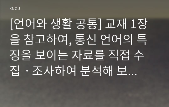 [언어와 생활 공통] 교재 1장을 참고하여, 통신 언어의 특징을 보이는 자료를 직접 수집ㆍ조사하여 분석해 보시오.