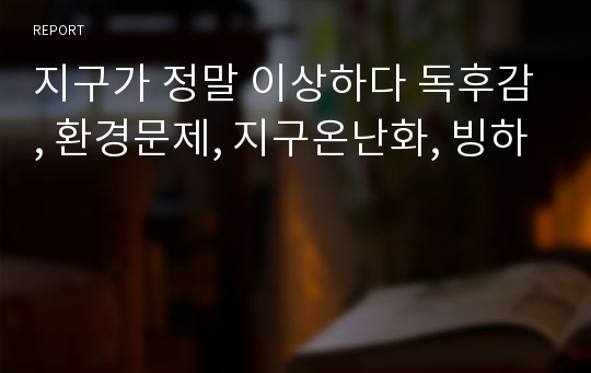 지구가 정말 이상하다 독후감, 환경문제, 지구온난화, 빙하