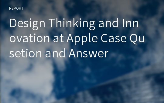 Design Thinking and Innovation at Apple Case Qusetion and Answer