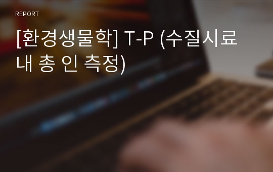 [환경생물학] T-P (수질시료 내 총 인 측정)