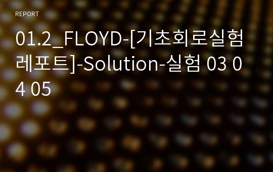 01.2_FLOYD-[기초회로실험 레포트]-Solution-실험 03 04 05
