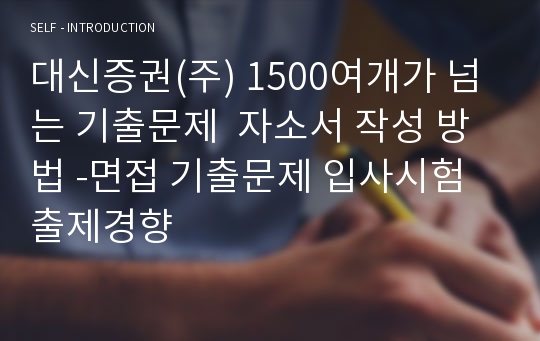 대신증권(주) 1500여개가 넘는 기출문제  자소서 작성 방법 -면접 기출문제 입사시험 출제경향