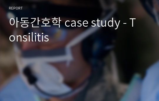 아동간호학 case study - Tonsilitis