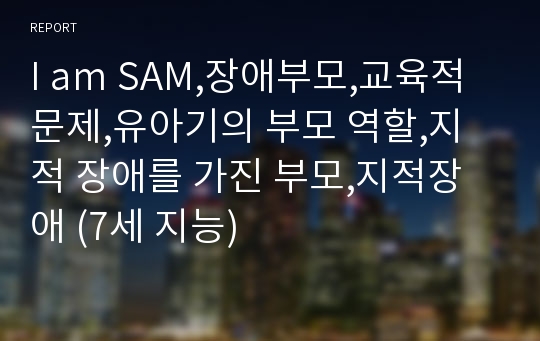 I am SAM,장애부모,교육적 문제,유아기의 부모 역할,지적 장애를 가진 부모,지적장애 (7세 지능)