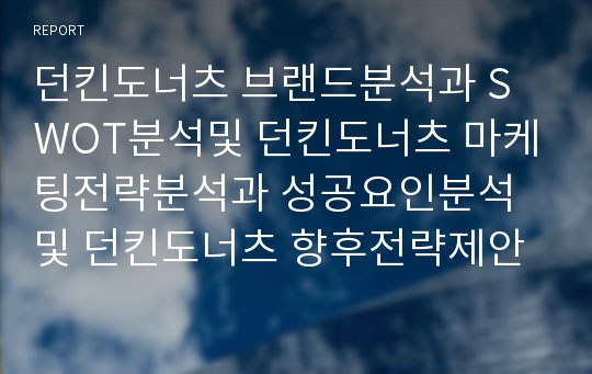 던킨도너츠 브랜드분석과 SWOT분석및 던킨도너츠 마케팅전략분석과 성공요인분석및 던킨도너츠 향후전략제안