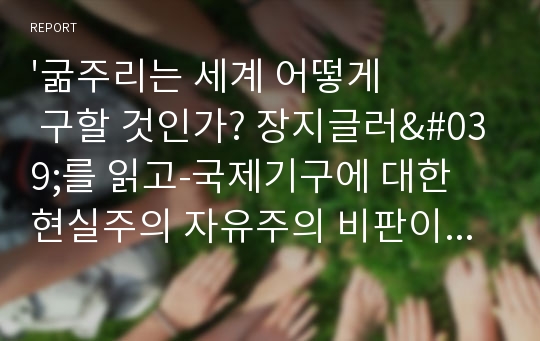 &#039;굶주리는 세계 어떻게 구할 것인가? 장지글러&#039;를 읽고-국제기구에 대한 현실주의 자유주의 비판이론의시각에서의 분석