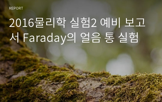 2016물리학 실험2 예비 보고서 Faraday의 얼음 통 실험