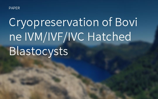 Cryopreservation of Bovine IVM/IVF/IVC Hatched Blastocysts