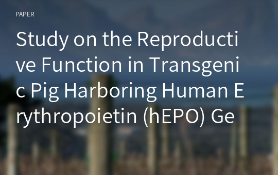 Study on the Reproductive Function in Transgenic Pig Harboring Human Erythropoietin (hEPO) Gene