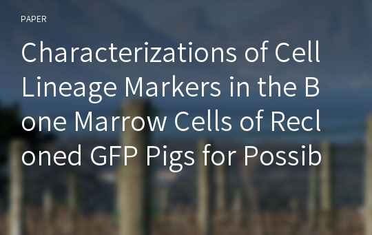 Characterizations of Cell Lineage Markers in the Bone Marrow Cells of Recloned GFP Pigs for Possible Use of Stem Cell Population