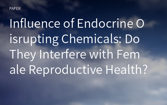 Influence of Endocrine Oisrupting Chemicals: Do They Interfere with Female Reproductive Health?