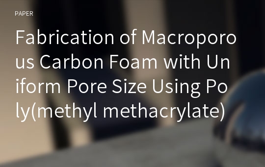 Fabrication of Macroporous Carbon Foam with Uniform Pore Size Using Poly(methyl methacrylate) Particles As The Template