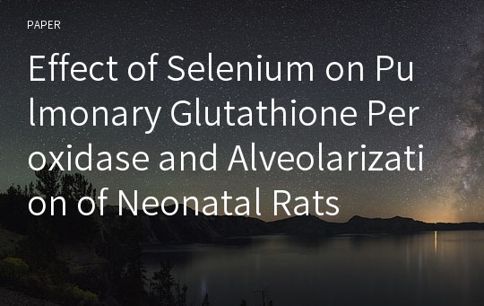 Effect of Selenium on Pulmonary Glutathione Peroxidase and Alveolarization of Neonatal Rats