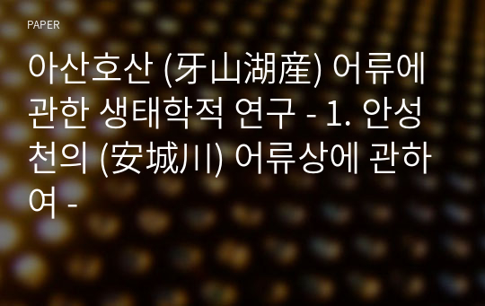 아산호산 (牙山湖産) 어류에 관한 생태학적 연구 - 1. 안성천의 (安城川) 어류상에 관하여 -