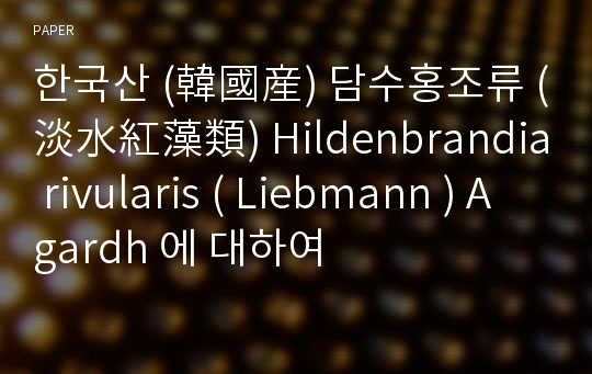 한국산 (韓國産) 담수홍조류 (淡水紅藻類) Hildenbrandia rivularis ( Liebmann ) Agardh 에 대하여