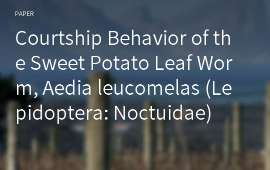 Courtship Behavior of the Sweet Potato Leaf Worm, Aedia leucomelas (Lepidoptera: Noctuidae)