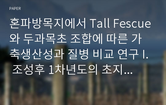 혼파방목지에서 Tall Fescue와 두과목초 조합에 따른 가축생산성과 질병 비교 연구 I. 조성후 1차년도의 초지에서 방목가축의 증체량 , 채식량 및 사료효율