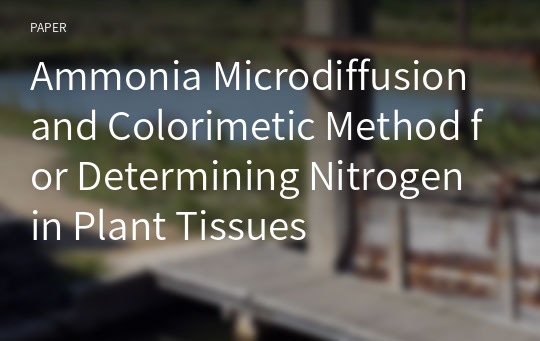 Ammonia Microdiffusion and Colorimetic Method for Determining Nitrogen in Plant Tissues