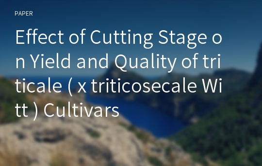 Effect of Cutting Stage on Yield and Quality of triticale ( x triticosecale Witt ) Cultivars