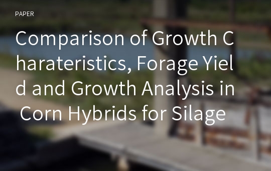 Comparison of Growth Charateristics, Forage Yield and Growth Analysis in Corn Hybrids for Silage Production
